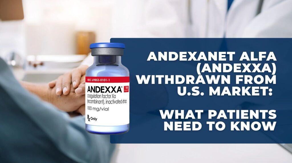 Andexanet Alfa (Andexxa) Withdrawn from U.S. Market: What Patients Need to Know